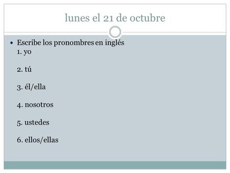 lunes el 21 de octubre Escribe los pronombres en inglés 1. yo 2. tú