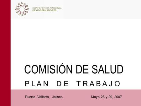 P L A N D E T R A B A J O COMISIÓN DE SALUD Puerto Vallarta, Jalisco. Mayo 28 y 29, 2007.
