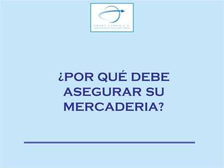 ¿POR QUÉ DEBE ASEGURAR SU MERCADERIA?. Las mercancías transportadas corren riesgos de generar perjuicios económicos, y nadie está exento de que esto suceda………………………………………