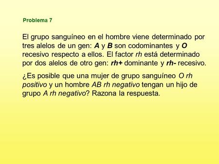 Problema 7 El grupo sanguíneo en el hombre viene determinado por tres alelos de un gen: A y B son codominantes y O recesivo respecto a ellos. El factor.