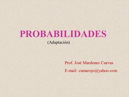 PROBABILIDADES (Adaptación) Prof. José Mardones Cuevas