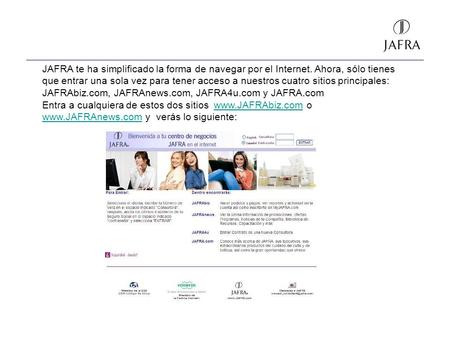 JAFRA te ha simplificado la forma de navegar por el Internet. Ahora, sólo tienes que entrar una sola vez para tener acceso a nuestros cuatro sitios principales: