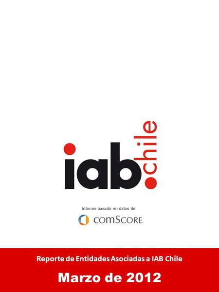 I Audiencia Online Chilena Reporte de Entidades Asociadas a IAB Chile Marzo de 2012 Informe basado en datos de.