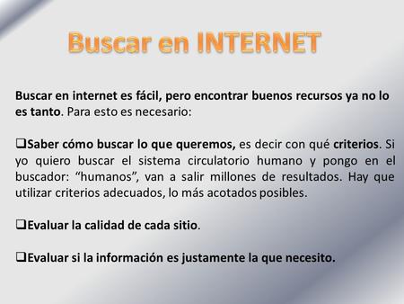 Buscar en internet es fácil, pero encontrar buenos recursos ya no lo es tanto. Para esto es necesario:  Saber cómo buscar lo que queremos, es decir con.