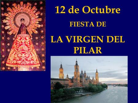 12 de Octubre FIESTA DE LA VIRGEN DEL PILAR.