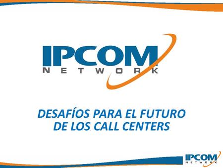 DESAFÍOS PARA EL FUTURO DE LOS CALL CENTERS. Quienes Somos IPCOM fue fundada en el año 2000 y es ampliamente considerada una de las compañías pioneras.