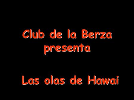 Club de la Berza presenta Las olas de Hawai. Un ex-surfista americano Clark Little, de 39 años se dedica a una actividad inusitada: Fotografiar las olas.