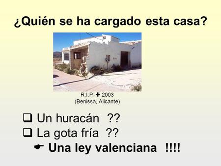 ¿Quién se ha cargado esta casa? R.I.P.  2003 (Benissa, Alicante)  Un huracán ??  La gota fría ??  Una ley valenciana !!!!