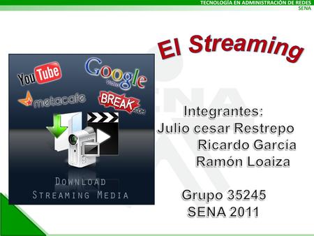 El Streaming  Consiste en la distribución de audio o video por Internet.  La palabra streaming se refiere a que se trata de una corriente continua.