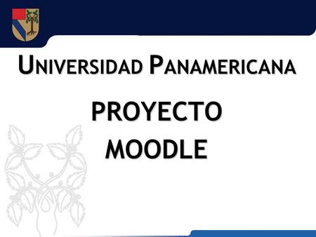 U NIVERSIDAD P ANAMERICANA PROYECTOMOODLE. Nuevo año…Nueva imagen…