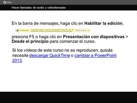 Hacer llamadas de audio y videollamadas j En la barra de mensajes, haga clic en Habilitar la edición, Si los vídeos de este curso no se reproducen, quizás.