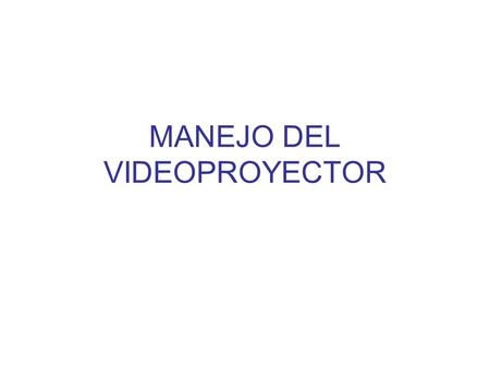 MANEJO DEL VIDEOPROYECTOR