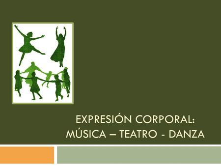 Expresión corporal: Música – Teatro - Danza