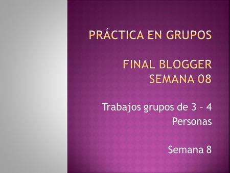 Trabajos grupos de 3 – 4 Personas Semana 8.  Crear Páginas adicionales en un Blogger  Insertar un video en HTML  Enlazar Páginas Web HTML  Enlazar.