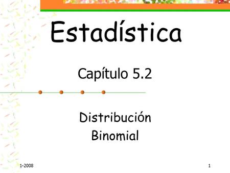 1-20081 Distribuci ó n Binomial Estad í stica Capítulo 5.2.