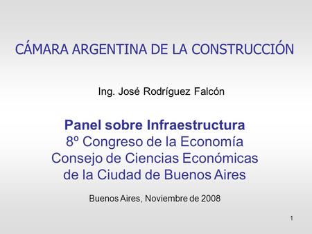 1 CÁMARA ARGENTINA DE LA CONSTRUCCIÓN Panel sobre Infraestructura 8º Congreso de la Economía Consejo de Ciencias Económicas de la Ciudad de Buenos Aires.