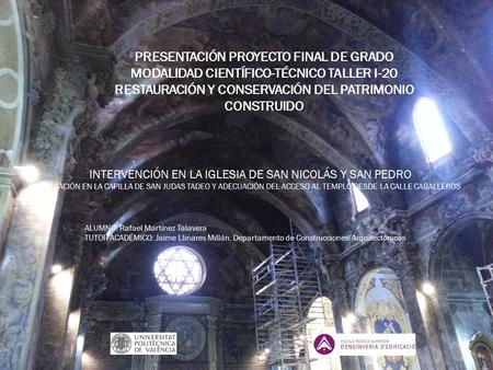 PRESENTACIÓN PROYECTO FINAL DE GRADO MODALIDAD CIENTÍFICO-TÉCNICO TALLER I-20 RESTAURACIÓN Y CONSERVACIÓN DEL PATRIMONIO CONSTRUIDO INTERVENCIÓN EN LA.