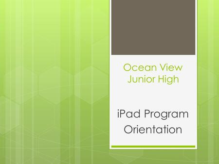 Ocean View Junior High iPad Program Orientation. Why iPads? Complex communication & collaboration New media literacy Creativity Self-directed learning.