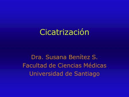 Cicatrización Dra. Susana Benítez S. Facultad de Ciencias Médicas