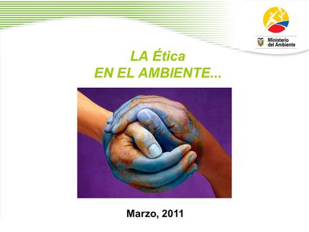 LA Ética EN EL AMBIENTE... Marzo, 2011.