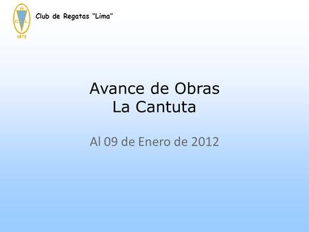 Avance de Obras La Cantuta Al 09 de Enero de 2012 Club de Regatas “Lima”