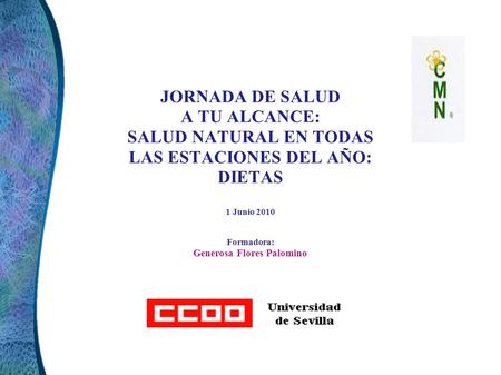 JORNADA DE SALUD A TU ALCANCE: SALUD NATURAL EN TODAS LAS ESTACIONES DEL AÑO: DIETAS 1 Junio 2010 Formadora: Generosa Flores Palomino.