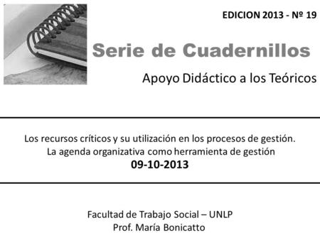Apoyo Didáctico a los Teóricos Facultad de Trabajo Social – UNLP Prof. María Bonicatto 09-10-2013 EDICION 2013 - Nº 19 Serie de Cuadernillos Los recursos.