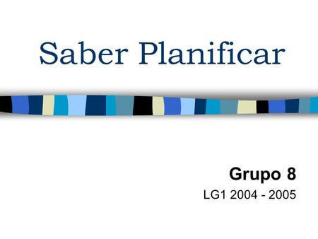 Saber Planificar Grupo 8 LG1 2004 - 2005.