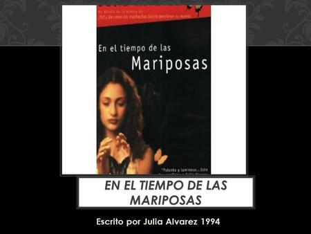 Escrito por Julia Alvarez 1994 EN EL TIEMPO DE LAS MARIPOSAS.