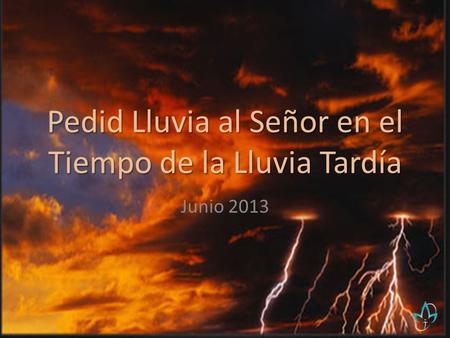 Pedid Lluvia al Señor en el Tiempo de la Lluvia Tardía Junio 2013.