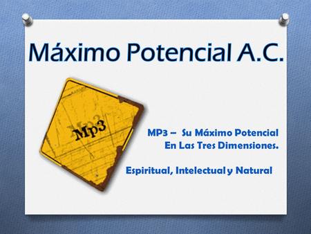 MP3 – Su Máximo Potencial En Las Tres Dimensiones. Espiritual, Intelectual y Natural.