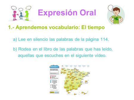 Expresión Oral 1.- Aprendemos vocabulario: El tiempo a) Lee en silencio las palabras de la página 114. b) Rodea en el libro de las palabras que has leído,