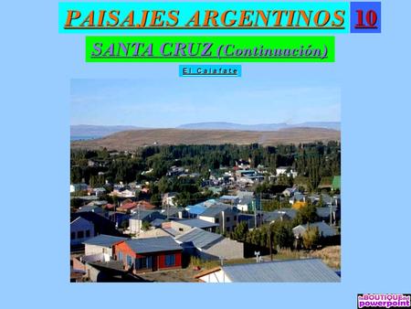 PAISAJES ARGENTINOS 10 SANTA CRUZ (Continuación) E l C a l a f a t e.