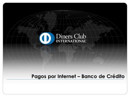 Pagos por Internet – Banco de Crédito. © 2009 Diners Club International Ltd. - Confidential and Proprietary 2 Banco de Crédito ¡Importante! Antes de iniciar.