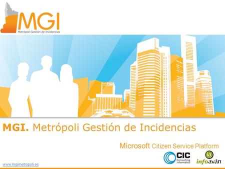 Microsoft Citizen Service Platform www.mgimetropoli.es MGI. Metrópoli Gestión de Incidencias.