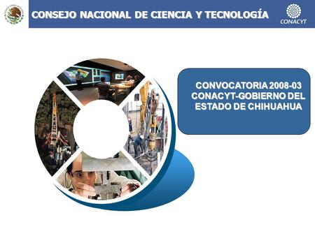 CONSEJO NACIONAL DE CIENCIA Y TECNOLOGÍA CONVOCATORIA 2008-03 CONACYT-GOBIERNO DEL ESTADO DE CHIHUAHUA.