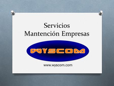 Servicios Mantención Empresas www.wyscom.com. Nuestro Compromiso con su Empresa O Wyscom, sabe lo importante que es mantener su empresa operativa todos.