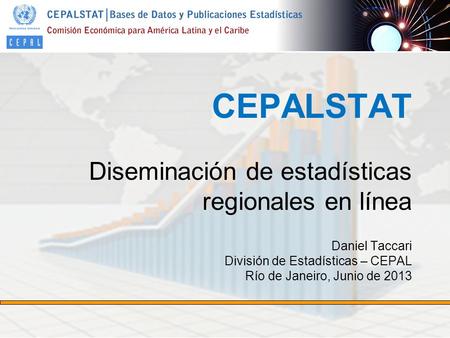 CEPALSTAT Diseminación de estadísticas regionales en línea Daniel Taccari División de Estadísticas – CEPAL Río de Janeiro, Junio de 2013.