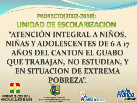 “ATENCIÓN INTEGRAL A NIÑOS, NIÑAS Y ADOLESCENTES DE 6 A 17 AÑOS DEL CANTON EL GUABO QUE TRABAJAN, NO ESTUDIAN, Y EN SITUACION DE EXTREMA POBREZA”. PATRONATO.