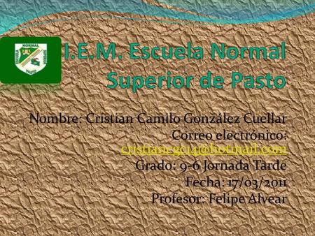 Nombre: Cristian Camilo González Cuellar Correo electrónico:  Grado: 9-6 Jornada Tarde Fecha: 17/03/2011.
