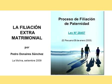 LA FILIACIÓN EXTRA MATRIMONIAL por Pedro Donaires Sánchez La Molina, setiembre 2009 Proceso de Filiación de Paternidad Ley Nº 28457 (El Peruano 08.