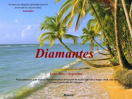 Diamantes Juan Mendizabal Entre Rios – Argentina Para avanzar a la siguientes pantallas presione la tecla ENTER o haga click con el botón izquierdo del.