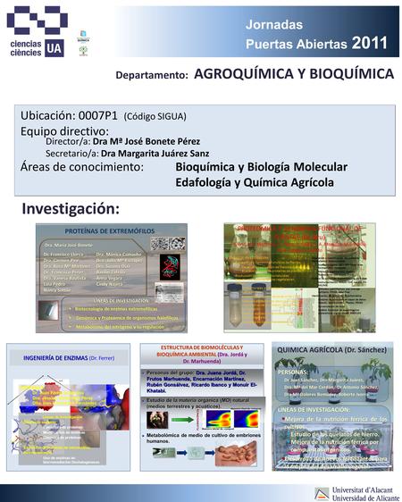 Jornadas Puertas Abiertas 2011 Departamento: AGROQUÍMICA Y BIOQUÍMICA Investigación: Ubicación: 0007P1 (Código SIGUA) Director/a: Dra Mª José Bonete Pérez.