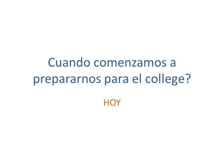 Cuando comenzamos a prepararnos para el college? HOY.