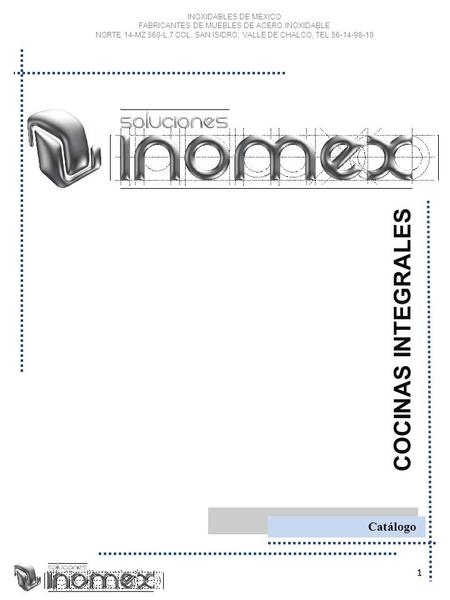 1 INOXIDABLES DE MEXICO FABRICANTES DE MUEBLES DE ACERO INOXIDABLE NORTE 14-MZ 560-L.7 COL. SAN ISIDRO, VALLE DE CHALCO, TEL 56-14-98-10 Catálogo COCINAS.