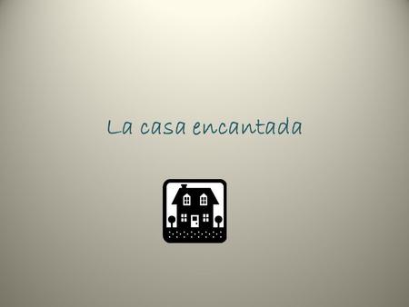 La casa encantada. Había una vez un chico llamado Pedro al que sus padres habían castigado por dar una patada a un gato. El castigo consistía en buscar.