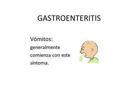 GASTROENTERITIS Vómitos: generalmente comienza con este síntoma.