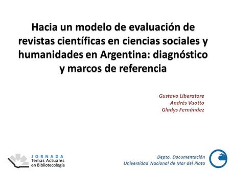Hacia un modelo de evaluación de revistas científicas en ciencias sociales y humanidades en Argentina: diagnóstico y marcos de referencia Gustavo Liberatore.