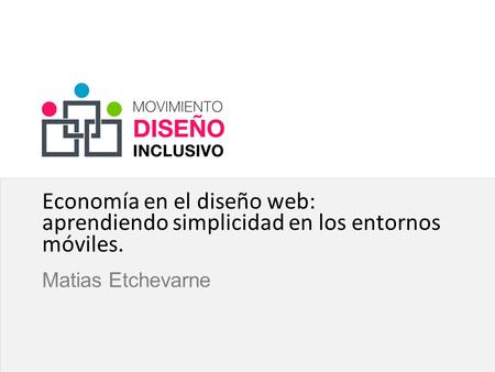 Click to edit Master subtitle style Economía en el diseño web: aprendiendo simplicidad en los entornos móviles. Matias Etchevarne.