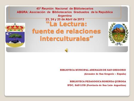 “La Lectura: fuente de relaciones interculturales ” BIBLIOTECA MUNICIPAL ARENALES DE SAN GREGORIO (Arenales de San Gregorio – España) BIBLIOTECA PEDAGOGICA.